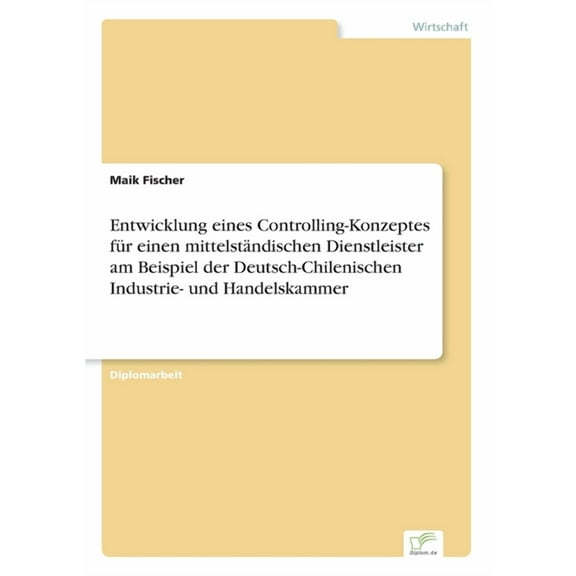 Entwicklung eines Controlling-Konzeptes fÃ¼r einen mittelstÃ¤ndischen Dienstleister am Beispiel der Deutsch-Chilenischen I, (Paperback)