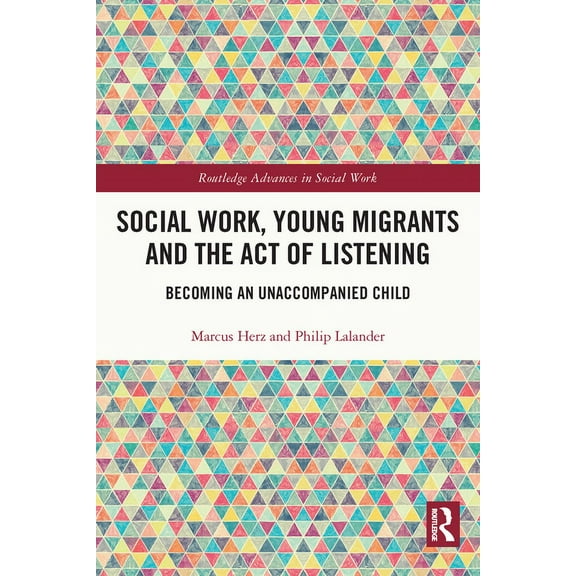 Routledge Advances in Social Work Social Work, Young Migrants and the Act of Listening: Becoming an Unaccompanied Child, (Paperback)
