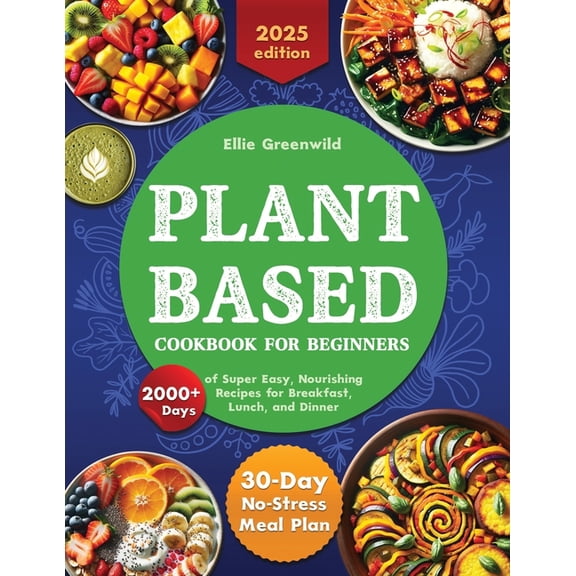 Healthy Cooking & Living Plant-Based Cookbook for Beginners: 2000 Days of Super Easy, Nourishing Recipes for Breakfast, Lunch, and Dinner. Inclu, Book 1, (Paperback)
