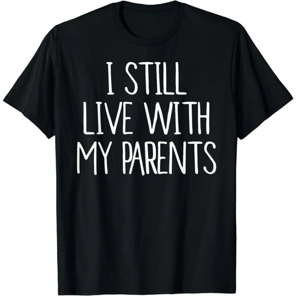 Funny Fun I Still Live With My Parents Family Gift Unisex T-Shirt