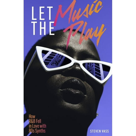 Let the Music Play: How R&B Fell in Love with 80s Synths, (Paperback)