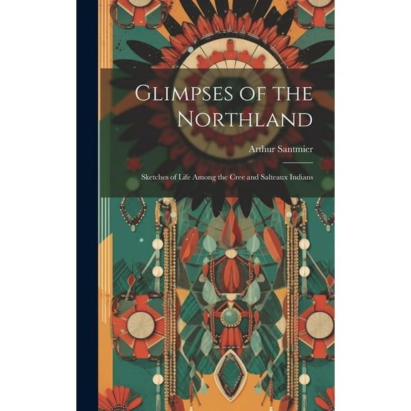 Glimpses of the Northland; Sketches of Life Among the Cree and Salteaux Indians (Hardcover)