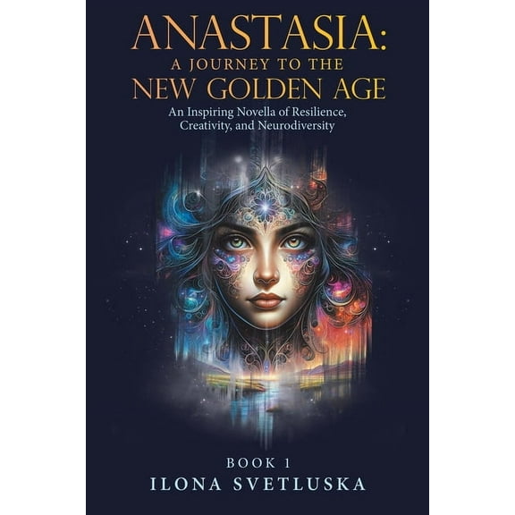 Anastasia: A Journey to the New Golden Age: An Inspiring Novella of Resilience, Creativity, and Neurodiversity, (Paperback)
