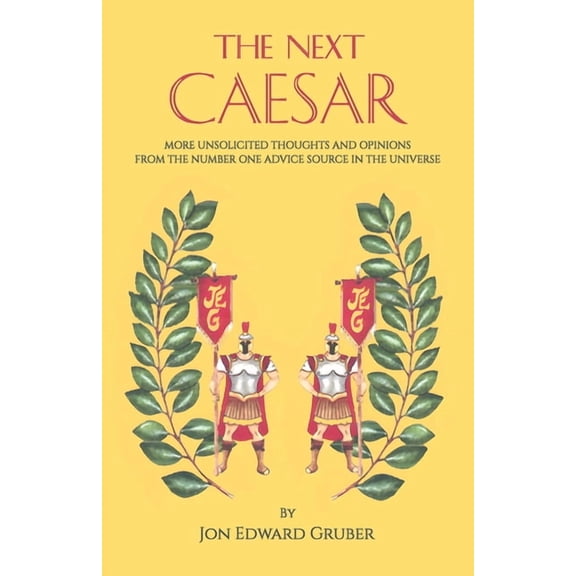 The Next Caesar, more unsolicited thoughts and opinions from the number one advice source in the universe, (Paperback)