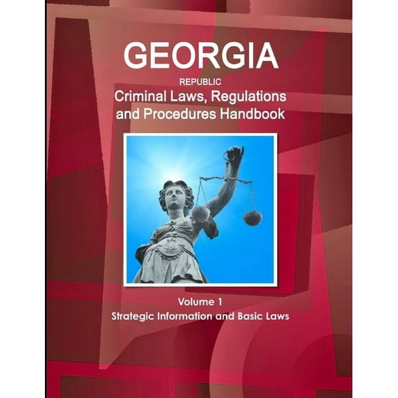 Georgia Republic Criminal Laws, Regulations and Procedures Handbook Volume 1 Strategic Information and Basic Laws, (Paperback)