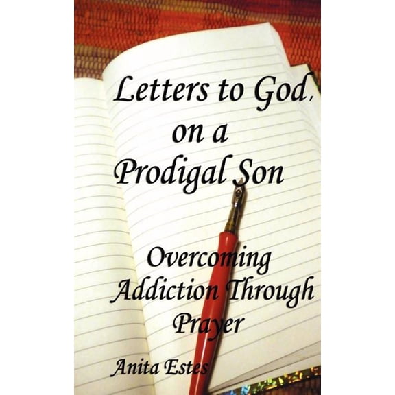 Letters to God, on a Prodigal Son: Overcoming Addiction Through Prayer Paperback