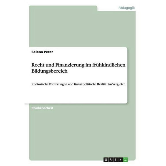 Recht und Finanzierung im frühkindlichen Bildungsbereich : Rhetorische Forderungen und finanzpolitische Realität im Vergleich (Paperback)