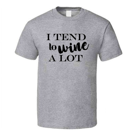 I Tend To Wine Alot Novelty Funny Wine Drinker T Shirt