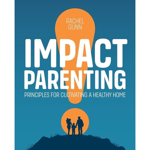 Impact Parenting: Principles for Cultivating a Healthy Home, (Paperback)