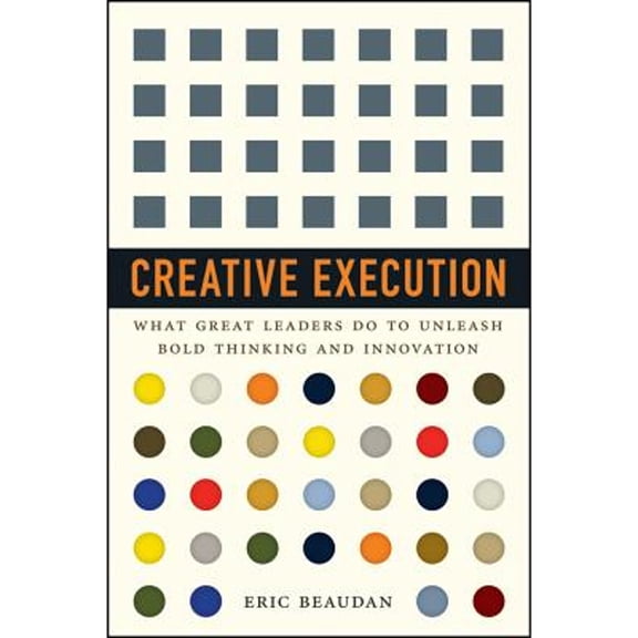 Pre-Owned Creative Execution: What Great Leaders Do to Unleash Bold Thinking and Innovation (Hardcover) 1118351096 9781118351093