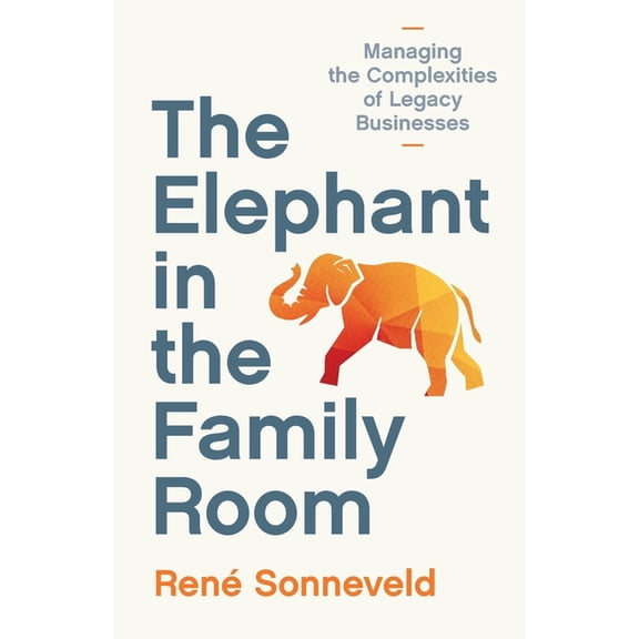 The Elephant in the Family Room: Managing the Complexities of Legacy Businesses, (Paperback)
