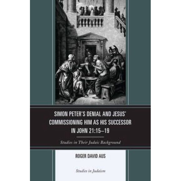 Simon Peter's Denial and Jesus' Commissioning Him As His Successor in John 21:15-19