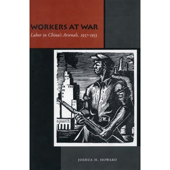 Workers at War: Labor in China's Arsenals, 1937-1953, (Hardcover)
