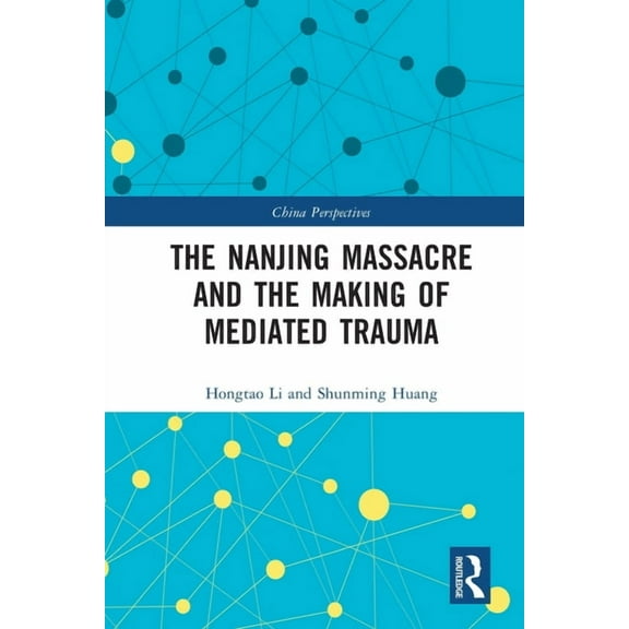 China Perspectives The Nanjing Massacre and the Making of Mediated Trauma, (Paperback)