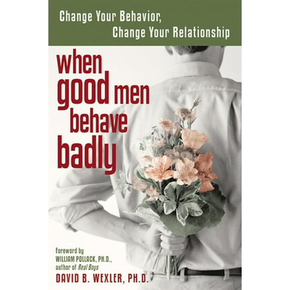 Pre-Owned When Good Men Behave Badly: Change Your Behavior, Change Your Relationship (Paperback) 1572243465 9781572243460