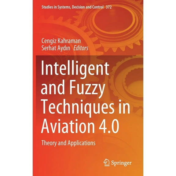 Studies in Systems, Decision and Control Intelligent and Fuzzy Techniques in Aviation 4.0: Theory and Applications, Book 372, (Hardcover)