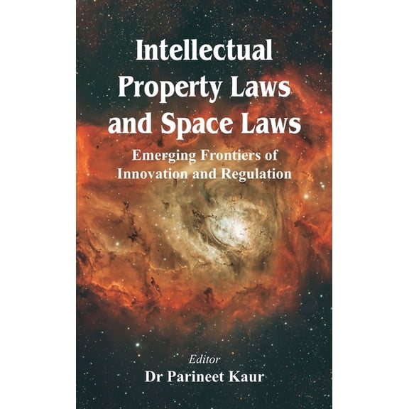 Intellectual Property Laws and Space Laws: Emerging Frontiers of Innovation and Regulation, (Hardcover)