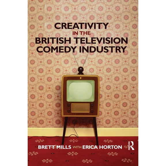 Creativity in the British Television Comedy Industry, (Paperback)