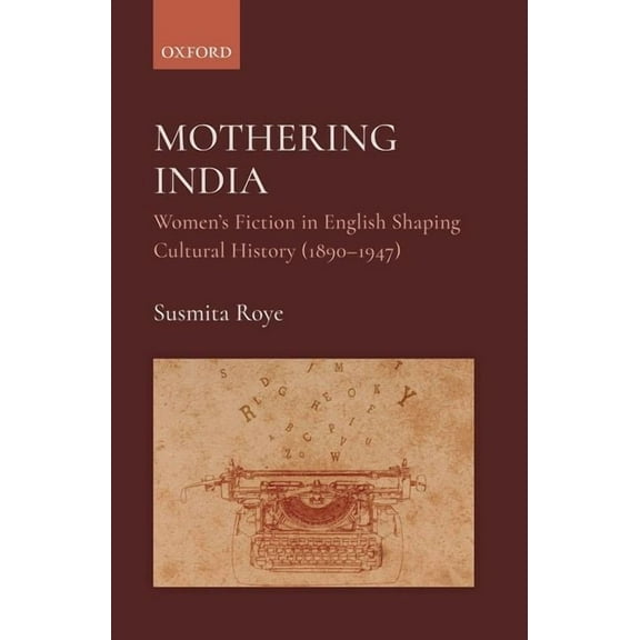 Mothering India: Women's Fiction in English Shaping Cultural History (1890-1947), (Hardcover)