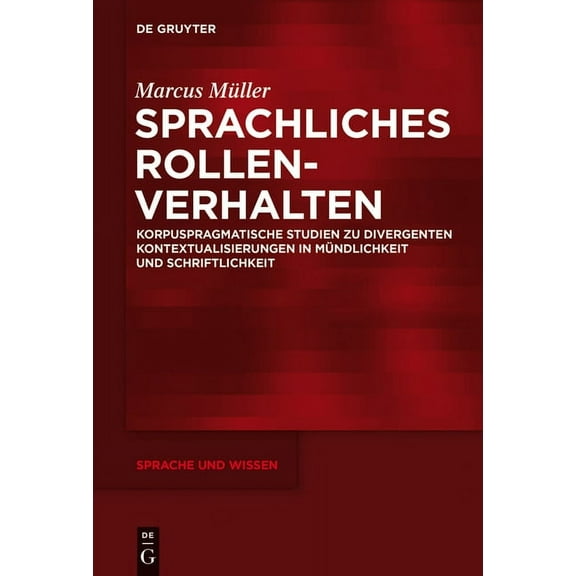 Sprache Und Wissen (Suw) Sprachliches Rollenverhalten: Korpuspragmatische Studien Zu Divergenten Kontextualisierungen in Mündlichkeit Und Schrift, Book 19, (Hardcover)
