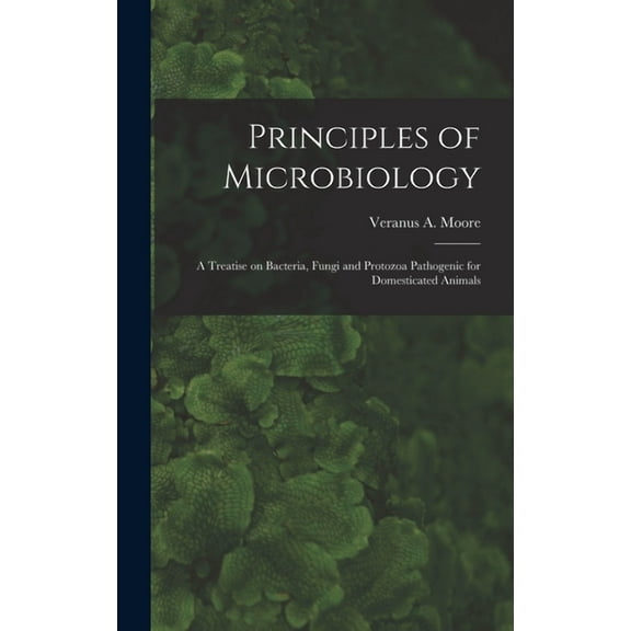 Principles of Microbiology; a Treatise on Bacteria, Fungi and Protozoa Pathogenic for Domesticated Animals (Hardcover)