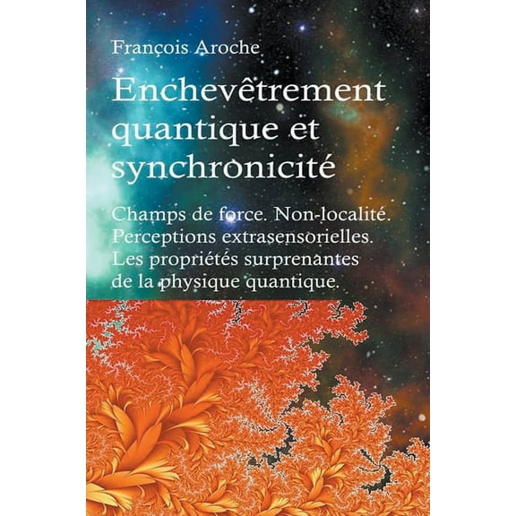EnchevÃªtrement quantique et synchronicitÃ©. Champs de force. Non-localitÃ©. Perceptions extrasensorielles. Les propriÃ©tÃ©s , (Paperback)