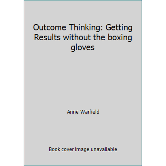 Pre-Owned Outcome Thinking: Getting Results without the boxing gloves (Paperback) 0967289505 9780967289502