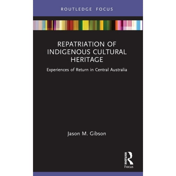 Museums in Focus Repatriation of Indigenous Cultural Heritage: Experiences of Return in Central Australia, (Paperback)