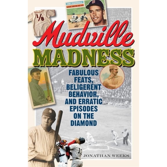 Mudville Madness: Fabulous Feats, Belligerent Behavior, and Erratic Episodes on the Diamond, (Paperback)
