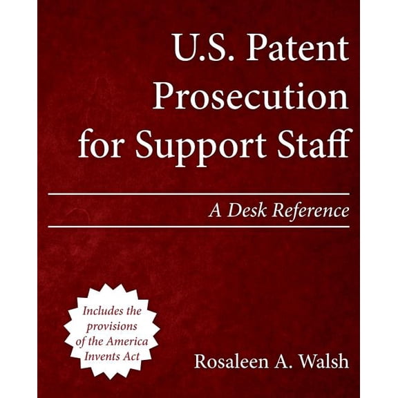U.s. Patent Prosecution for Support Staff : A Desk Reference