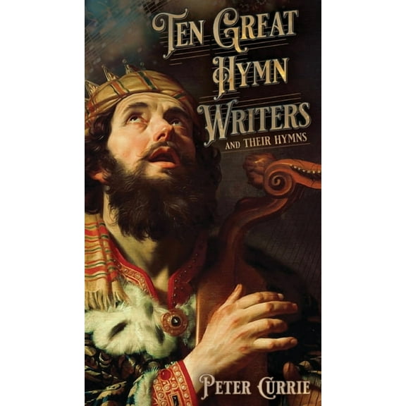 Ten Great Hymn Writers and Their Hymns, (Hardcover)