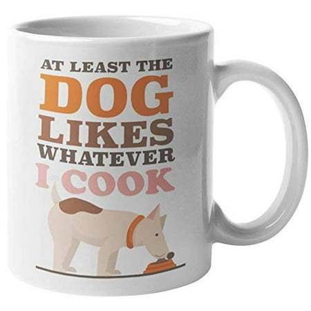 At Least The Dog Likes Whatever I Cook. Sarcastic Canny Cooking Fail Coffee & Tea Gift Mug For Girlfriends, Boyfriends, Single Women, Men, Ladies, Guys, Boys, Girls, And Everyone Who Can't Cook (Best Dog For Single Guy)