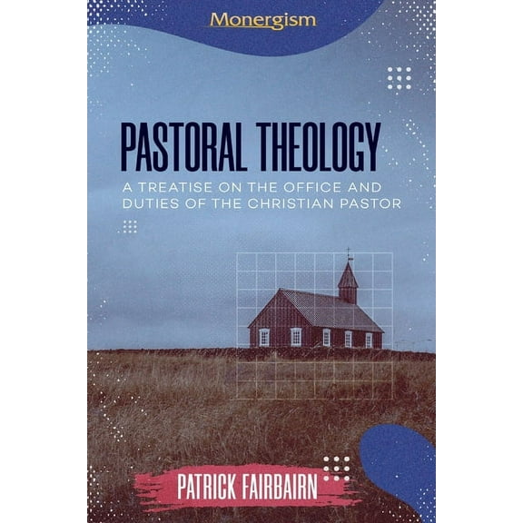 Pastoral Theology: A Treatise on the Office and Duties of the Christian Pastor, (Paperback)