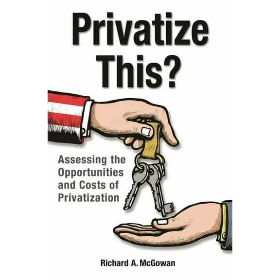 Privatize This? Assessing the Opportunities and Costs of Privatization, (Hardcover)