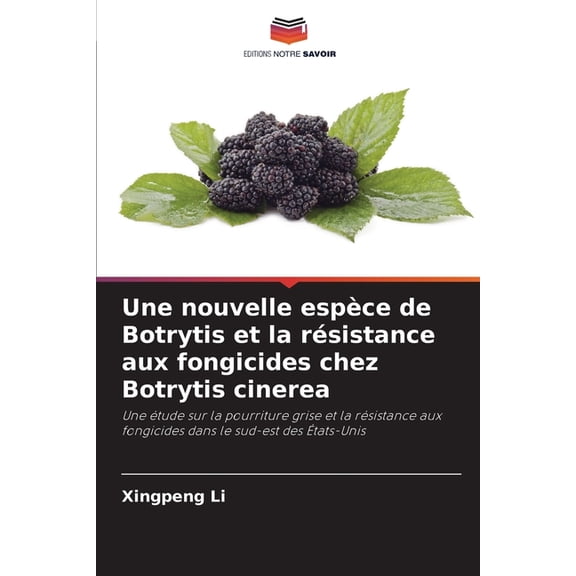 Une nouvelle espÃ¨ce de Botrytis et la rÃ©sistance aux fongicides chez Botrytis cinerea, (Paperback)