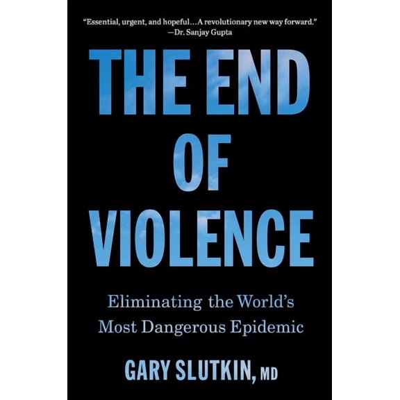 The End of Violence: Eliminating the World's Most Dangerous Epidemic, (Hardcover)