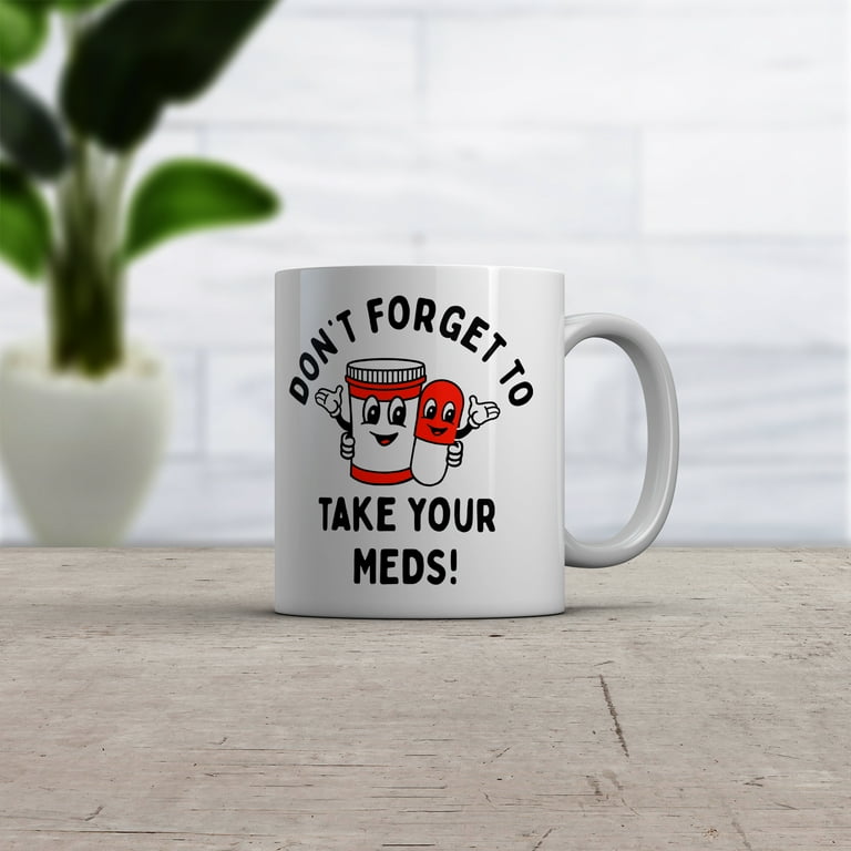 Dont Forget to Take Your Meds Mug Funny Pills Medication Reminder Joke Cup  - Walmart.com