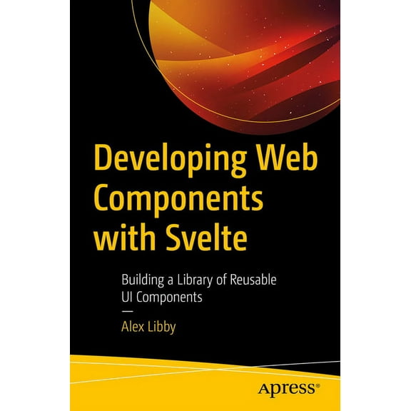 Developing Web Components with Svelte: Building a Library of Reusable Ui Components, (Paperback)