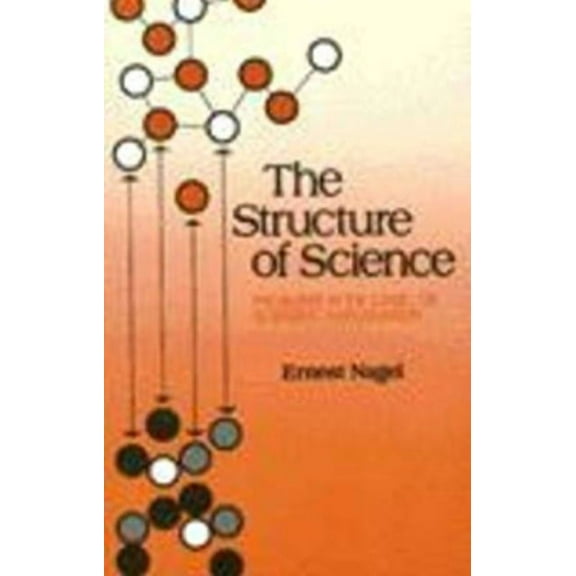 The Structure of Science : Problems in the Logic of Scientific Explanation (Paperback)
