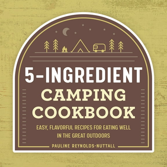 5-Ingredient Camping Cookbook: Easy, Flavorful Recipes for Eating Well in the Great Outdoors, (Paperback)