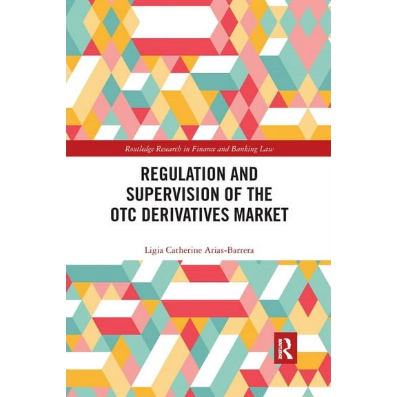 Routledge Research in Finance and Bankin Regulation and Supervision of the OTC Derivatives Market, (Paperback)