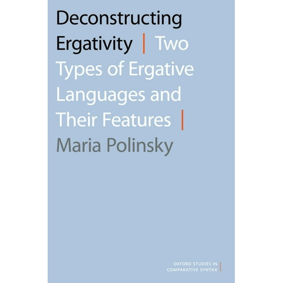 Oxford Studies in Comparative Syntax Deconstructing Ergativity: Two Types of Ergative Languages and Their Features, (Paperback)
