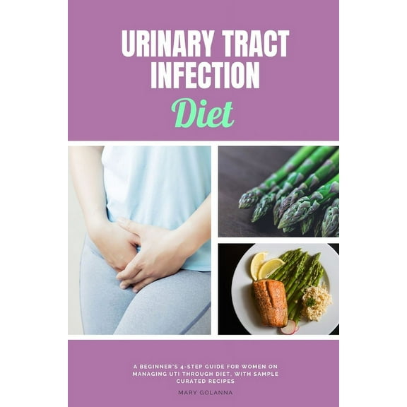 Urinary Tract Infection Diet: A Beginner's 4-Step Guide for Women on Managing UTI Through Diet, With Sample Curated Reci, (Paperback)