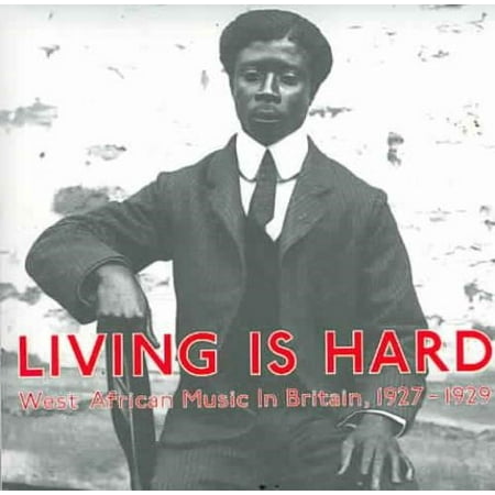 African Music - LIVING IS HARD: WEST AFRICAN MUSIC IN BRITAIN, 1927-1929