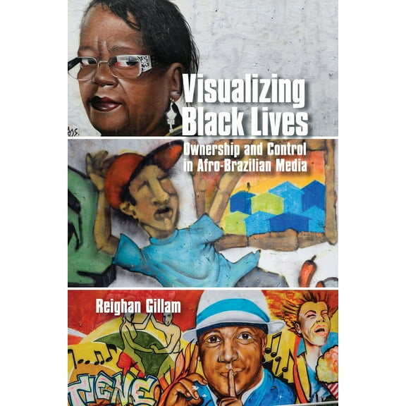 Visualizing Black Lives : Ownership and Control in Afro-Brazilian Media (Edition 1) (Paperback)
