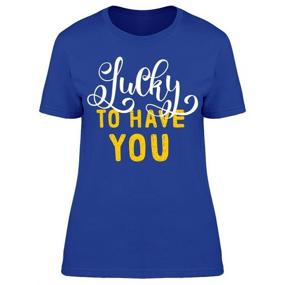 Lucky To Have You Quote T-Shirt Women -Image by Shutterstock, Female Small