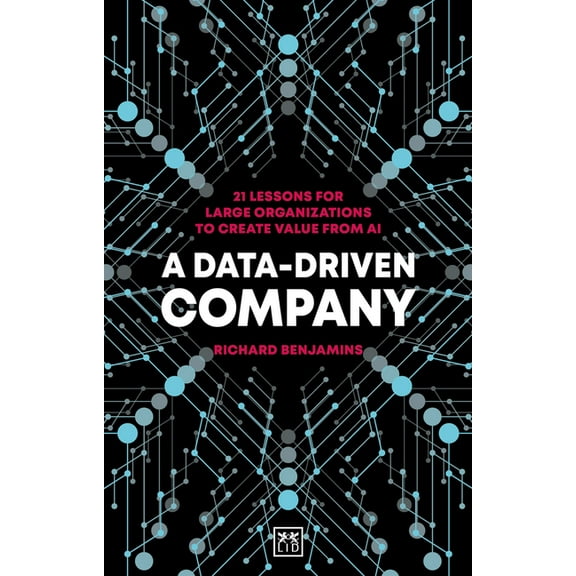 A Data-Driven Company : 21 Lessons for Large Organizations to Create Value from AI (Paperback)