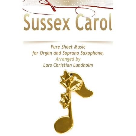 - Sussex Carol Pure Sheet Music for Organ and Soprano Saxophone, Arranged by Lars Christian Lundholm - eBook