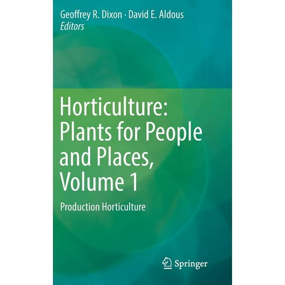 Horticulture: Plants for People and Places, Volume 1: Production Horticulture, (Hardcover)