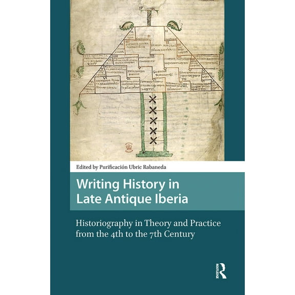Late Antique and Early Medieval Iberia Writing History in Late Antique Iberia: Historiography in Theory and Practice from the 4th to the 7th Century, (Hardcover)